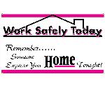 WORK SAFELY TODAY REMEMBER SOMEONE EXPECTS YOU HOME TONIGHT